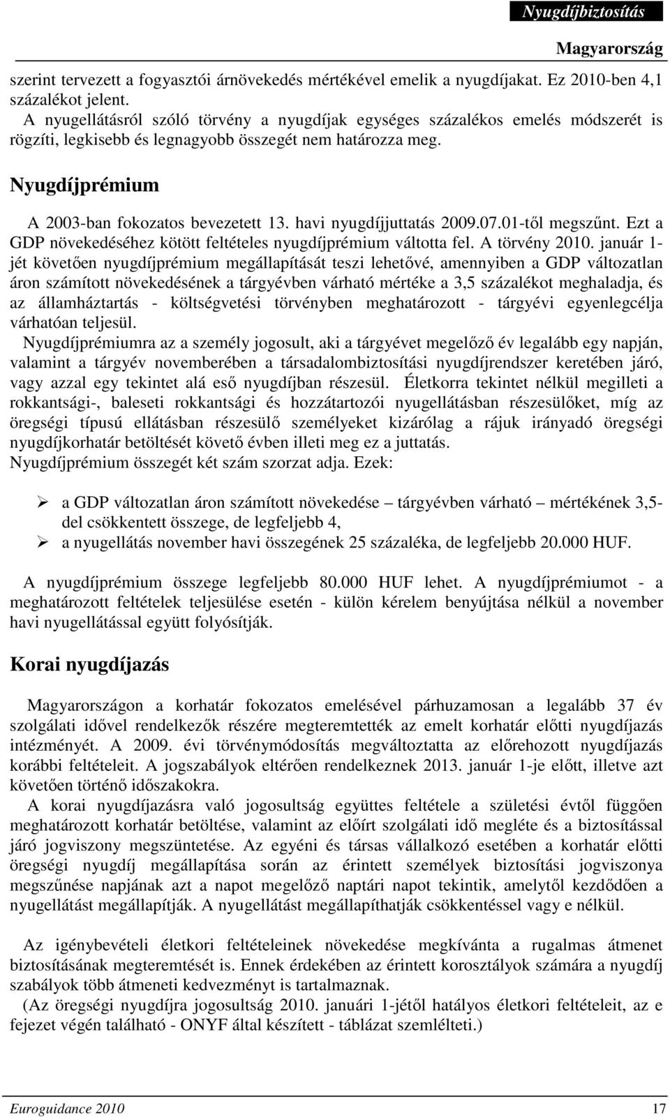 havi nyugdíjjuttatás 2009.07.01-tıl megszőnt. Ezt a GDP növekedéséhez kötött feltételes nyugdíjprémium váltotta fel. A törvény 2010.