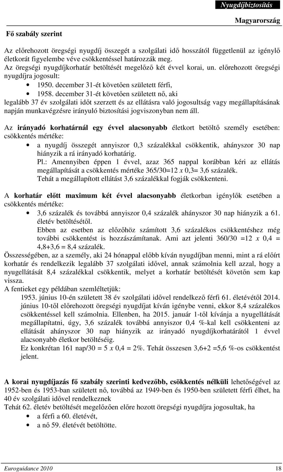 december 31-ét követıen született nı, aki legalább 37 év szolgálati idıt szerzett és az ellátásra való jogosultság vagy megállapításának napján munkavégzésre irányuló biztosítási jogviszonyban nem