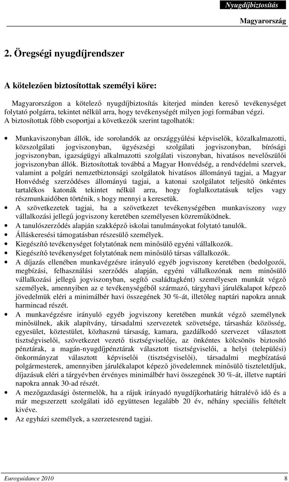 A biztosítottak fıbb csoportjai a következık szerint tagolhatók: Munkaviszonyban állók, ide sorolandók az országgyőlési képviselık, közalkalmazotti, közszolgálati jogviszonyban, ügyészségi szolgálati