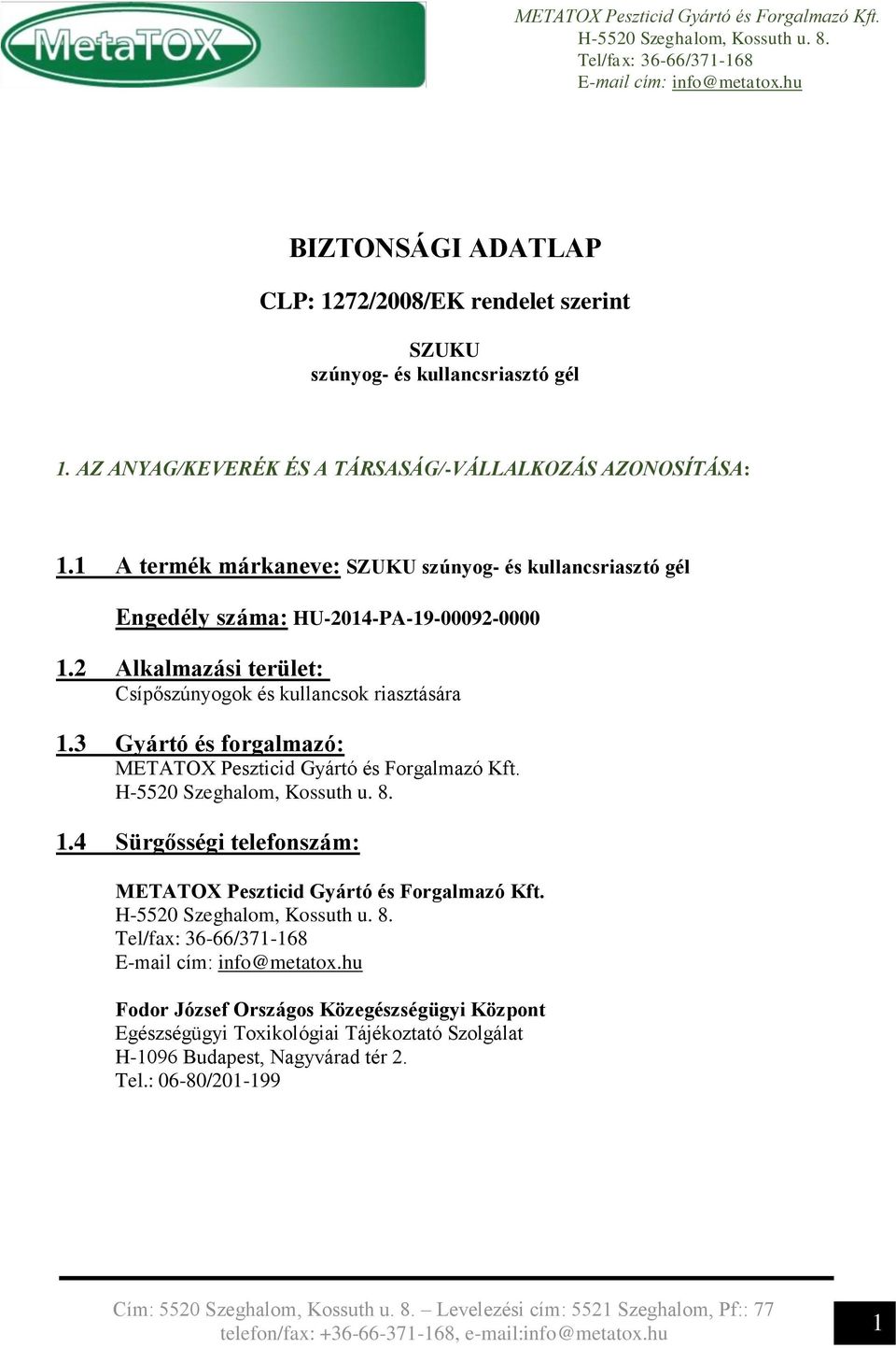 1 A termék márkaneve: SZUKU szúnyog- és kullancsriasztó gél Engedély száma: HU-2014-PA-19-00092-0000 1.2 Alkalmazási terület: Csípőszúnyogok és kullancsok riasztására 1.