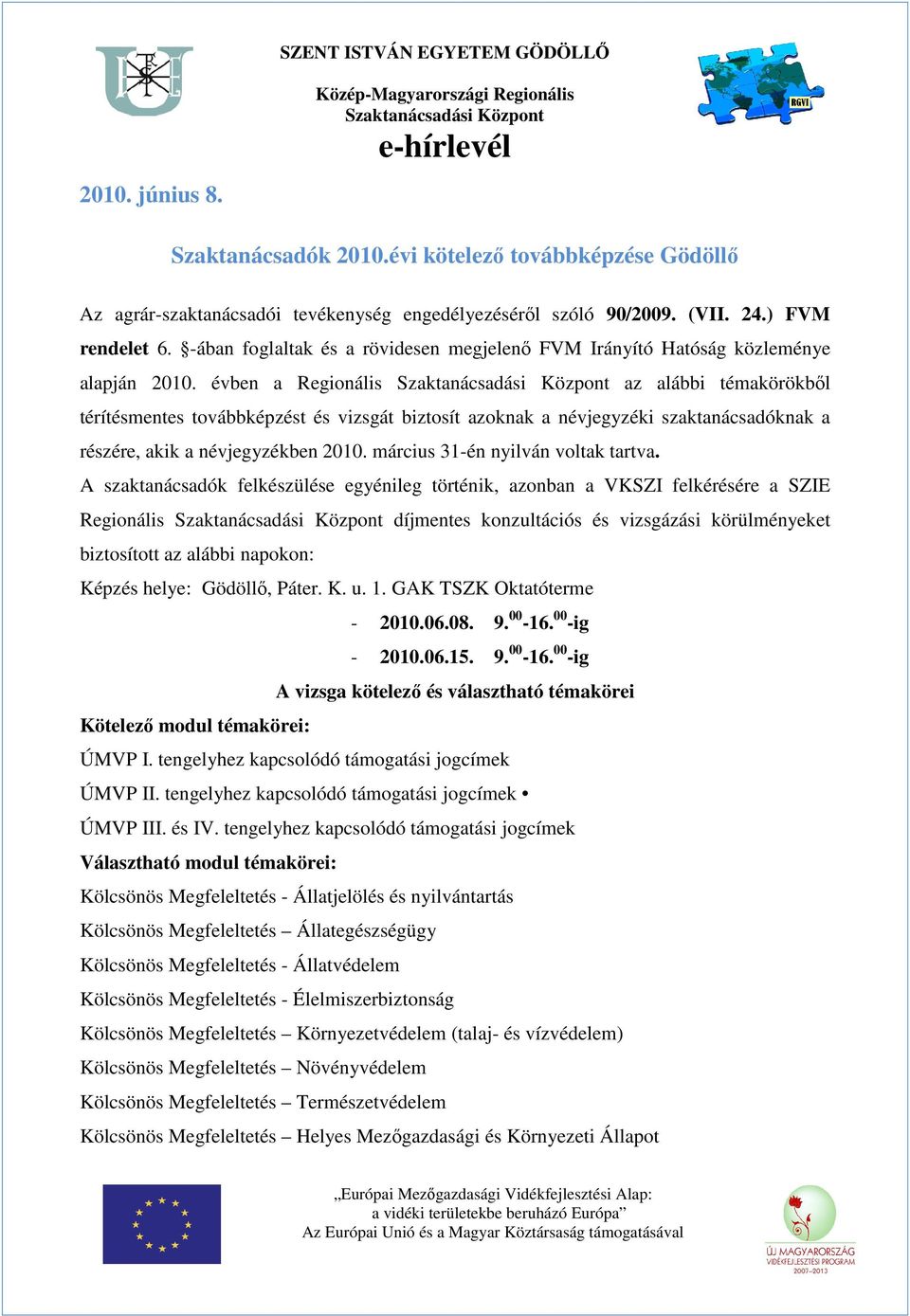 évben a Regionális az alábbi témakörökből térítésmentes továbbképzést és vizsgát biztosít azoknak a névjegyzéki szaktanácsadóknak a részére, akik a névjegyzékben 2010.