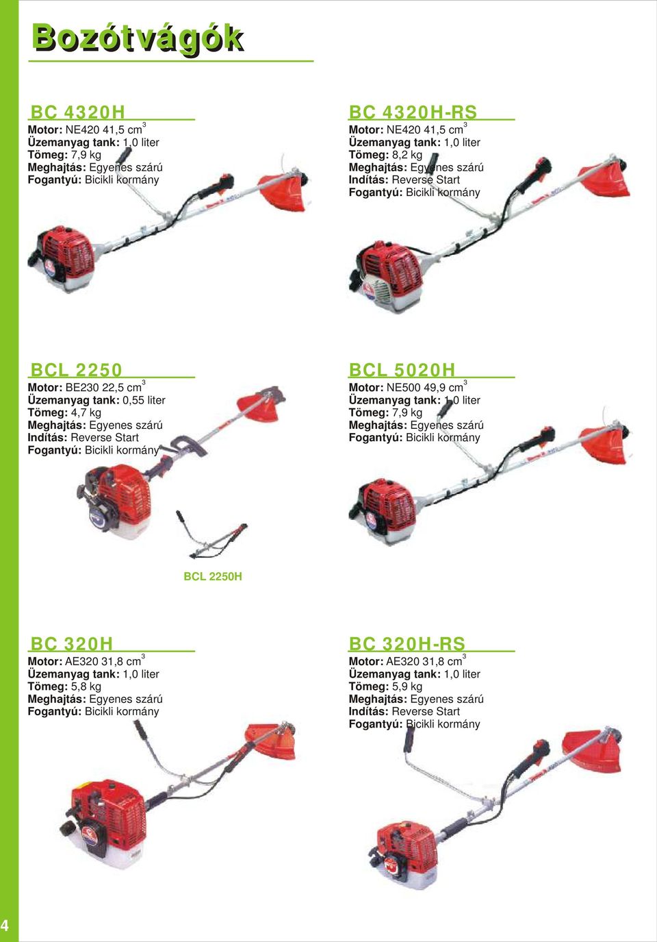 4,7 kg Indítás: Reverse Start BCL 5020H Motor: NE500 49,9 cm Tömeg: 7,9 kg BCL 2250H BC 20H