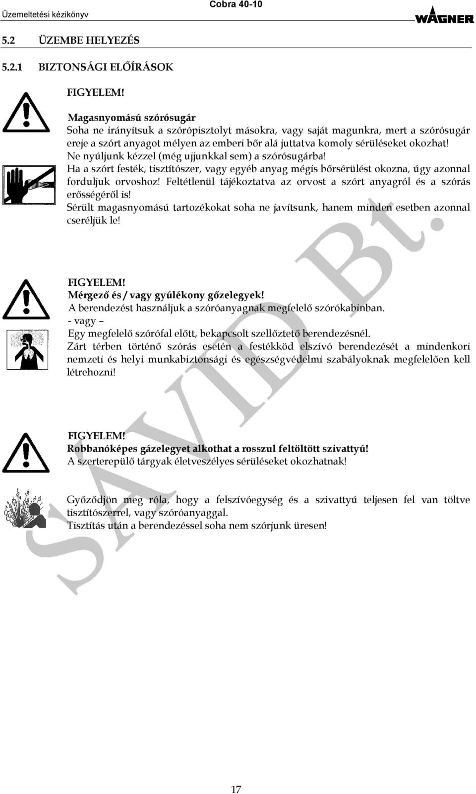 Ne nyúljunk kézzel (még ujjunkkal sem) a szórósugárba! Ha a szórt festék, tisztítószer, vagy egyéb anyag mégis bőrsérülést okozna, úgy azonnal forduljuk orvoshoz!