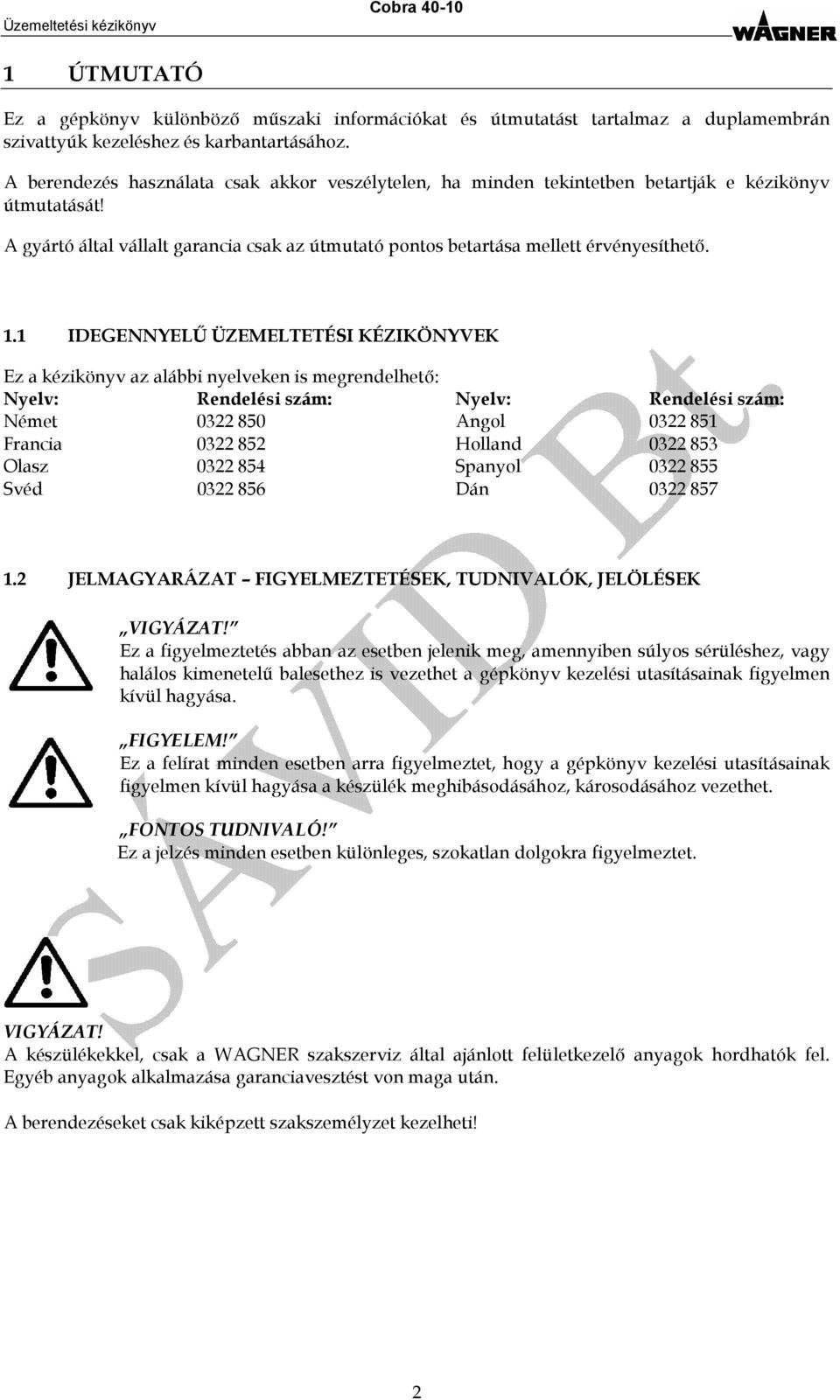 1 IDEGENNYELŰ ÜZEMELTETÉSI KÉZIKÖNYVEK Ez a kézikönyv az alábbi nyelveken is megrendelhető: Nyelv: Rendelési szám: Nyelv: Rendelési szám: Német 0322 850 Angol 0322 851 Francia 0322 852 Holland 0322