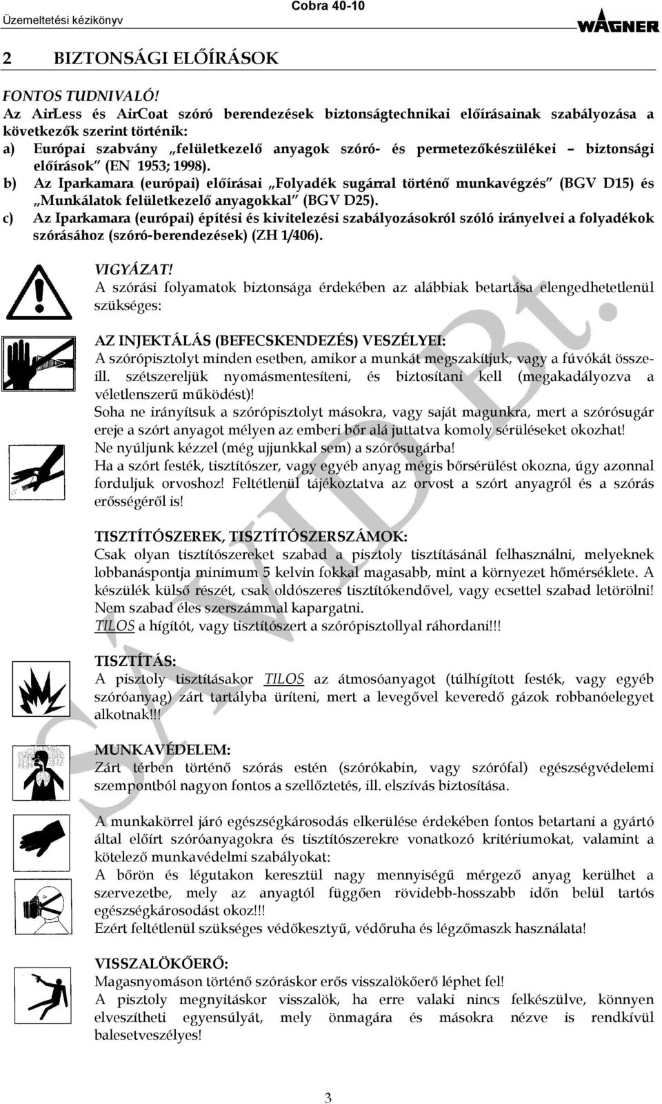 előírások (EN 1953; 1998). b) Az Iparkamara (európai) előírásai Folyadék sugárral történő munkavégzés (BGV D15) és Munkálatok felületkezelő anyagokkal (BGV D25).