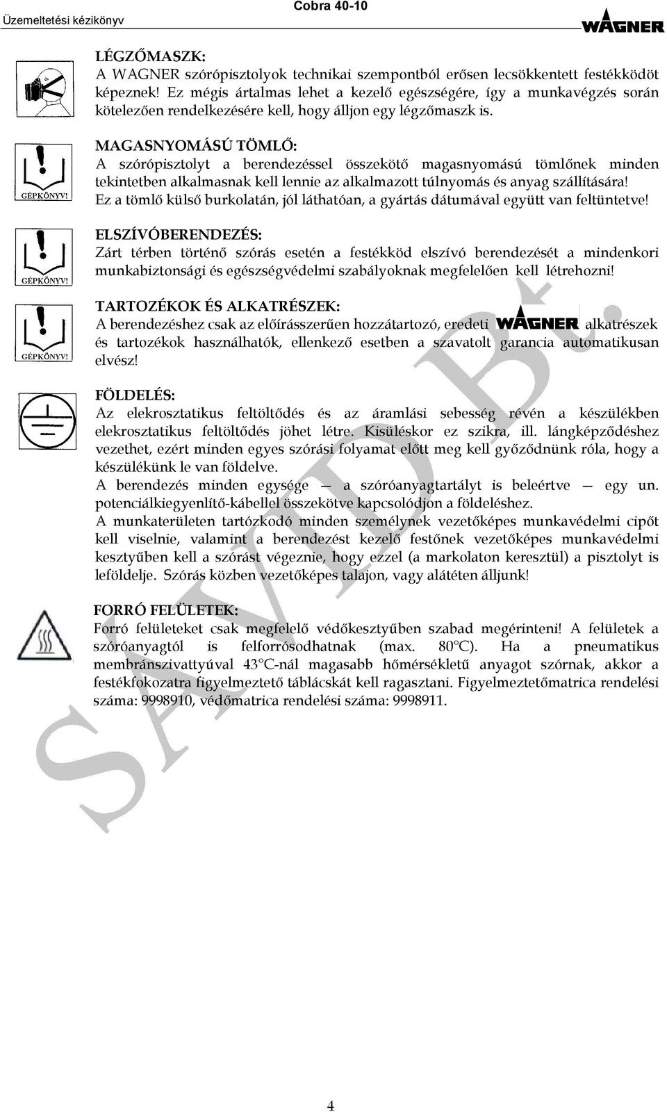 MAGASNYOMÁSÚ TÖMLŐ: A szórópisztolyt a berendezéssel összekötő magasnyomású tömlőnek minden tekintetben alkalmasnak kell lennie az alkalmazott túlnyomás és anyag szállítására!