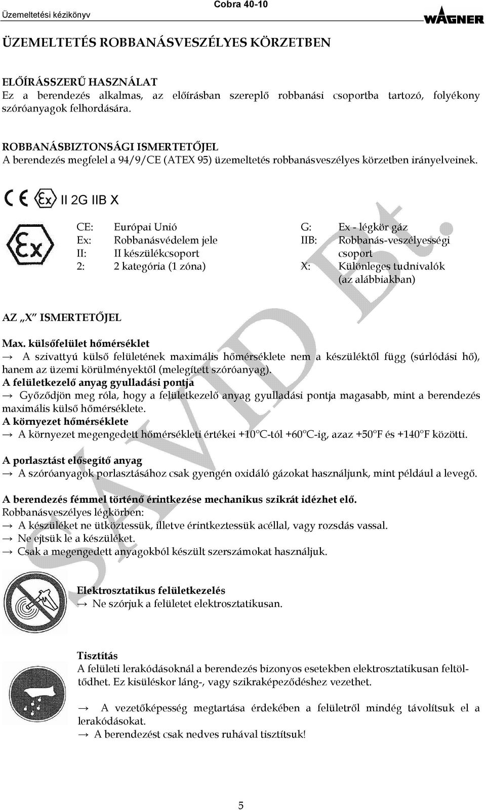 II 2G IIB X CE: Európai Unió G: Ex - légkör gáz Ex: Robbanásvédelem jele IIB: Robbanás-veszélyességi II: II készülékcsoport csoport 2: 2 kategória (1 zóna) X: Különleges tudnivalók (az alábbiakban)