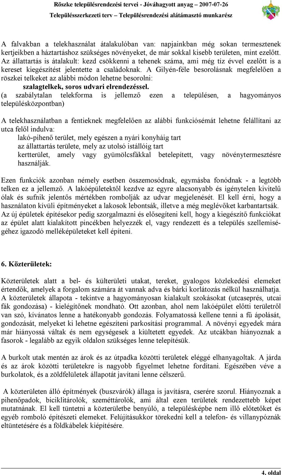 A Gilyén-féle besorolásnak megfelelően a röszkei telkeket az alábbi módon lehetne besorolni: szalagtelkek, soros udvari elrendezéssel.