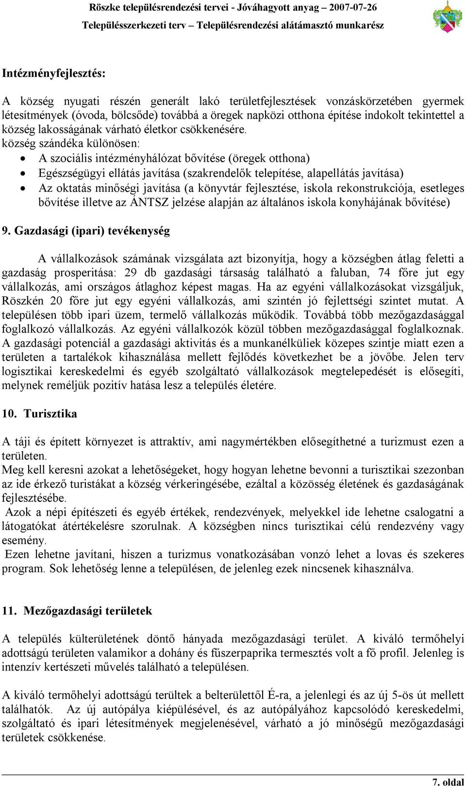 község szándéka különösen: A szociális intézményhálózat bővítése (öregek otthona) Egészségügyi ellátás javítása (szakrendelők telepítése, alapellátás javítása) Az oktatás minőségi javítása (a