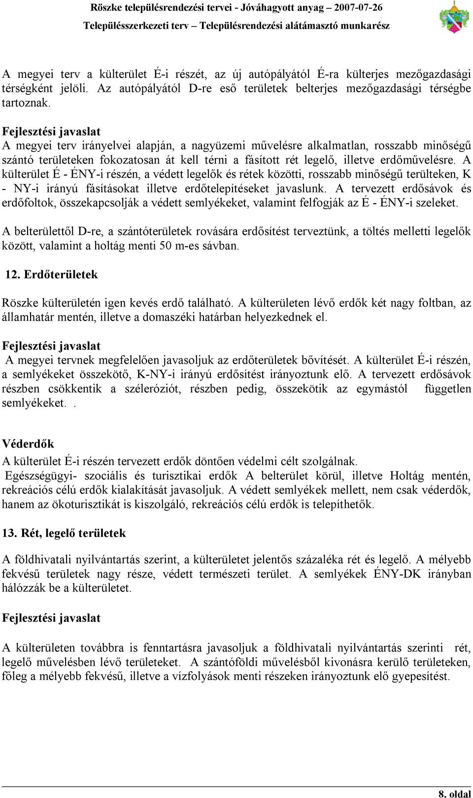 A külterület É - ÉNY-i részén, a védett legelők és rétek közötti, rosszabb minőségű terülteken, K - NY-i irányú fásításokat illetve erdőtelepítéseket javaslunk.