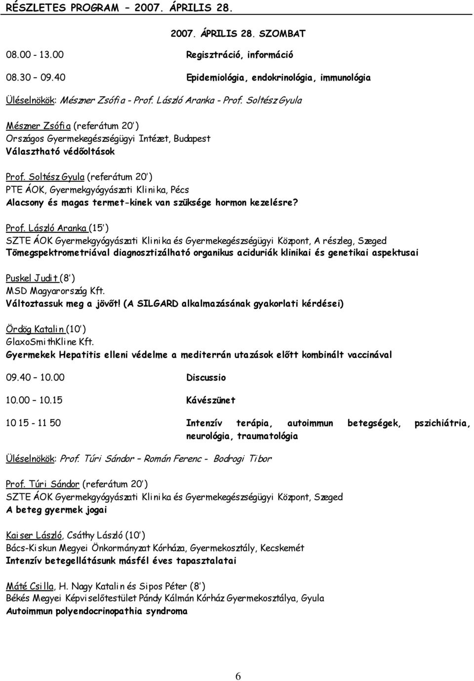 Soltész Gyula (referátum 20 ) PTE ÁOK, Gyermekgyógyászati Klinika, Pécs Alacsony és magas termet-kinek van szüksége hormon kezelésre? Prof.