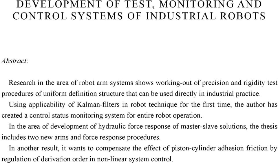 Using applicability of Kalman-filters in robot technique for the first time, the author has created a control status monitoring system for entire robot operation.