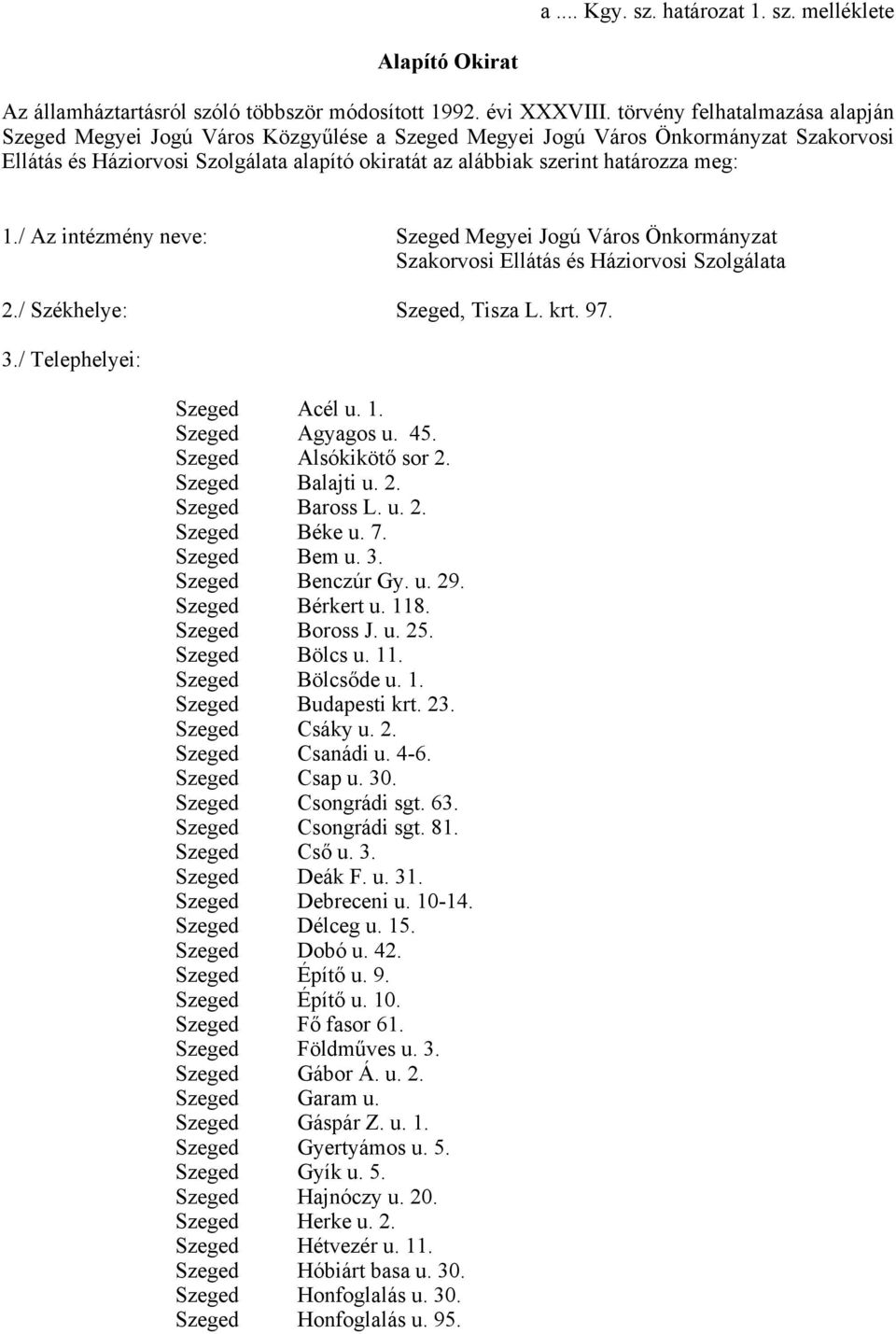 meg: 1./ Az intézmény neve: Szeged Megyei Jogú Város Önkormányzat Szakorvosi Ellátás és Háziorvosi Szolgálata 2./ Székhelye: Szeged, Tisza L. krt. 97. 3./ Telephelyei: Szeged Acél u. 1. Szeged Agyagos u.