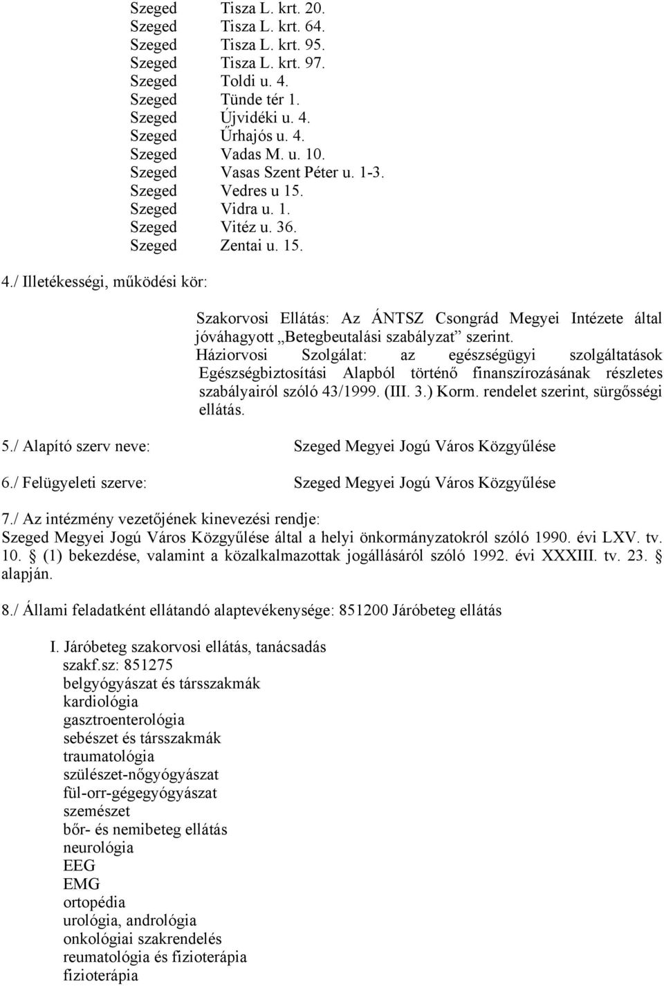 Háziorvosi Szolgálat: az egészségügyi szolgáltatások Egészségbiztosítási Alapból történő finanszírozásának részletes szabályairól szóló 43/1999. (III. 3.) Korm. rendelet szerint, sürgősségi ellátás.