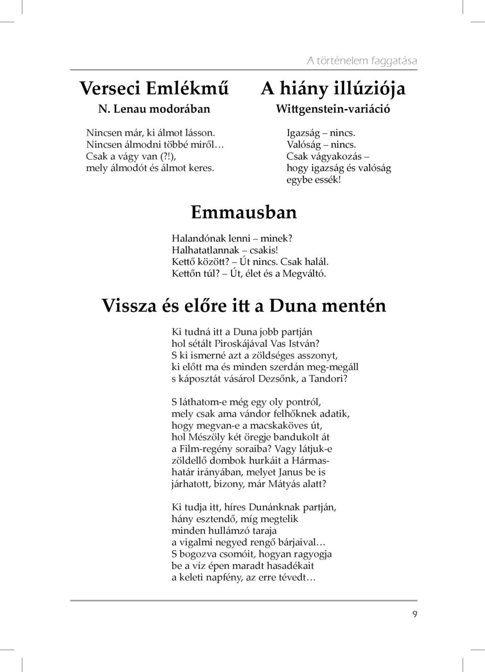 Út nincs. Csak halál. Kettőn túl? Út, élet és a Megváltó. Vissza és előre itt a Duna mentén Ki tudná itt a Duna jobb partján hol sétált Piroskájával Vas István?