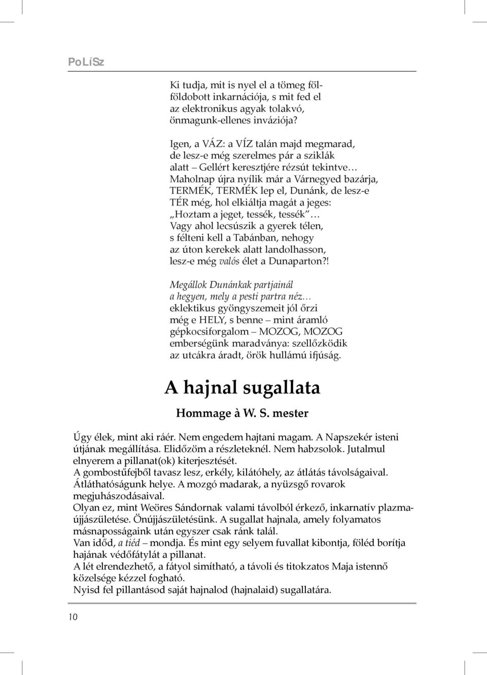 lesz-e TÉR még, hol elkiáltja magát a jeges: Hoztam a jeget, tessék, tessék Vagy ahol lecsúszik a gyerek télen, s félteni kell a Tabánban, nehogy az úton kerekek alatt landolhasson, lesz-e még valós