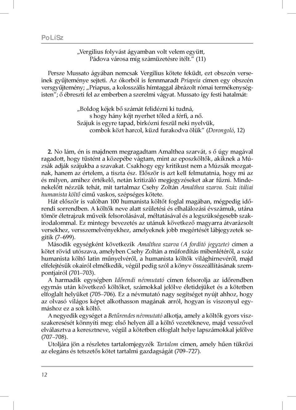 Mussato így festi hatalmát: Boldog kéjek bő számát felidézni ki tudná, s hogy hány kéjt nyerhet tőled a férfi, a nő.