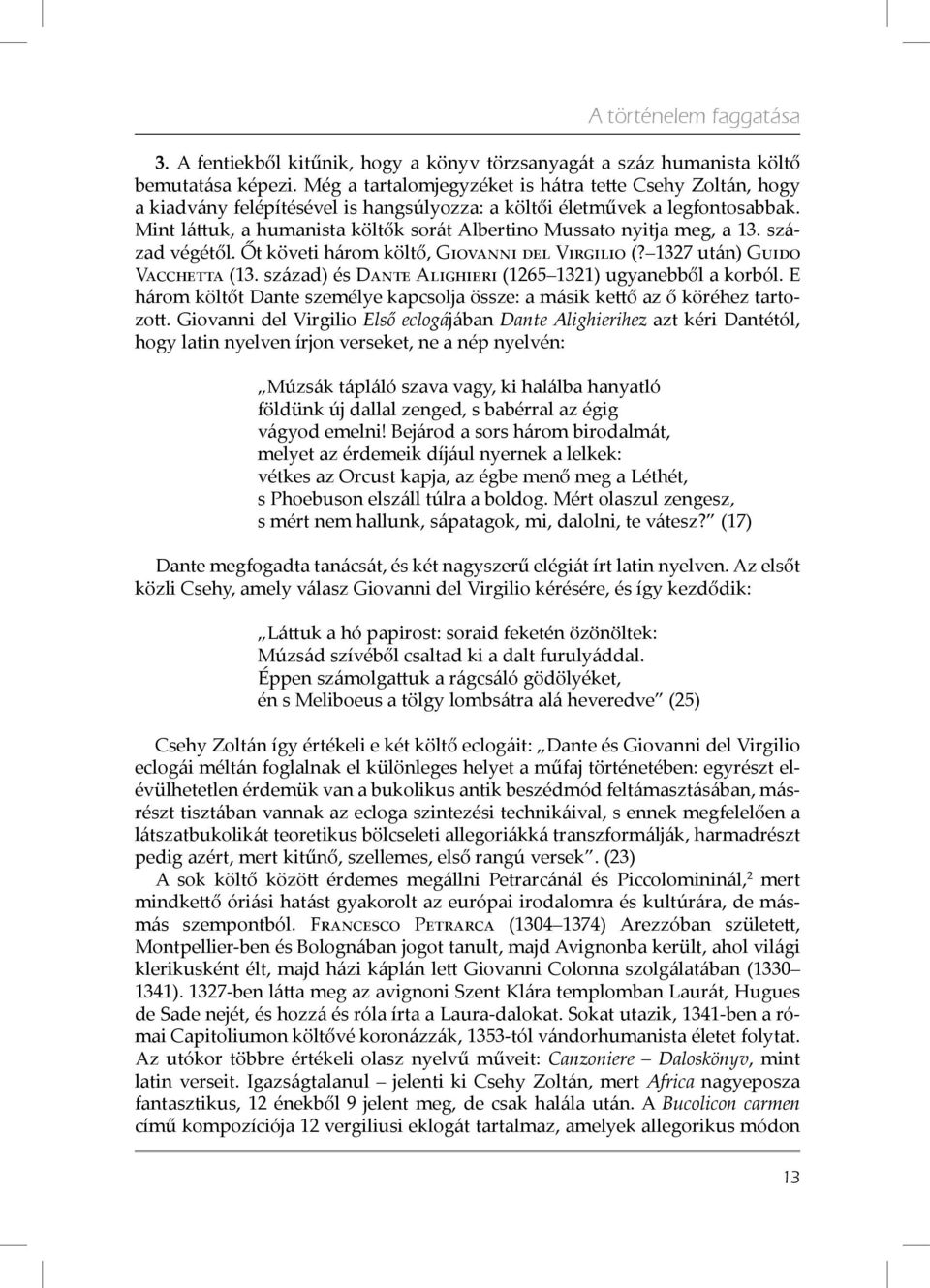 Mint láttuk, a humanista költők sorát Albertino Mussato nyitja meg, a 13. század végétől. Őt követi három költő, Giovanni del Virgilio (? 1327 után) Guido Vacchetta (13.