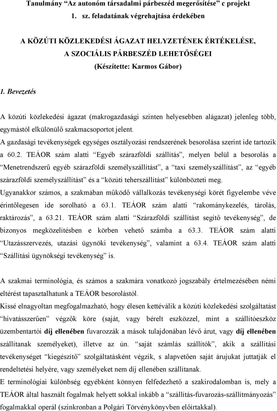 Bevezetés A közúti közlekedési ágazat (makrogazdasági szinten helyesebben alágazat) jelenleg több, egymástól elkülönülő szakmacsoportot jelent.