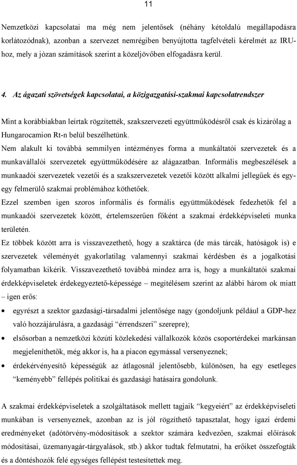 Az ágazati szövetségek kapcsolatai, a közigazgatási-szakmai kapcsolatrendszer Mint a korábbiakban leírtak rögzítették, szakszervezeti együttműködésről csak és kizárólag a Hungarocamion Rt-n belül