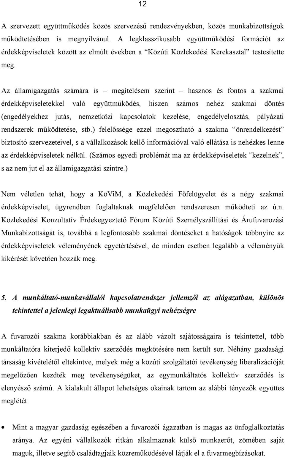 Az államigazgatás számára is megítélésem szerint hasznos és fontos a szakmai érdekképviseletekkel való együttműködés, hiszen számos nehéz szakmai döntés (engedélyekhez jutás, nemzetközi kapcsolatok