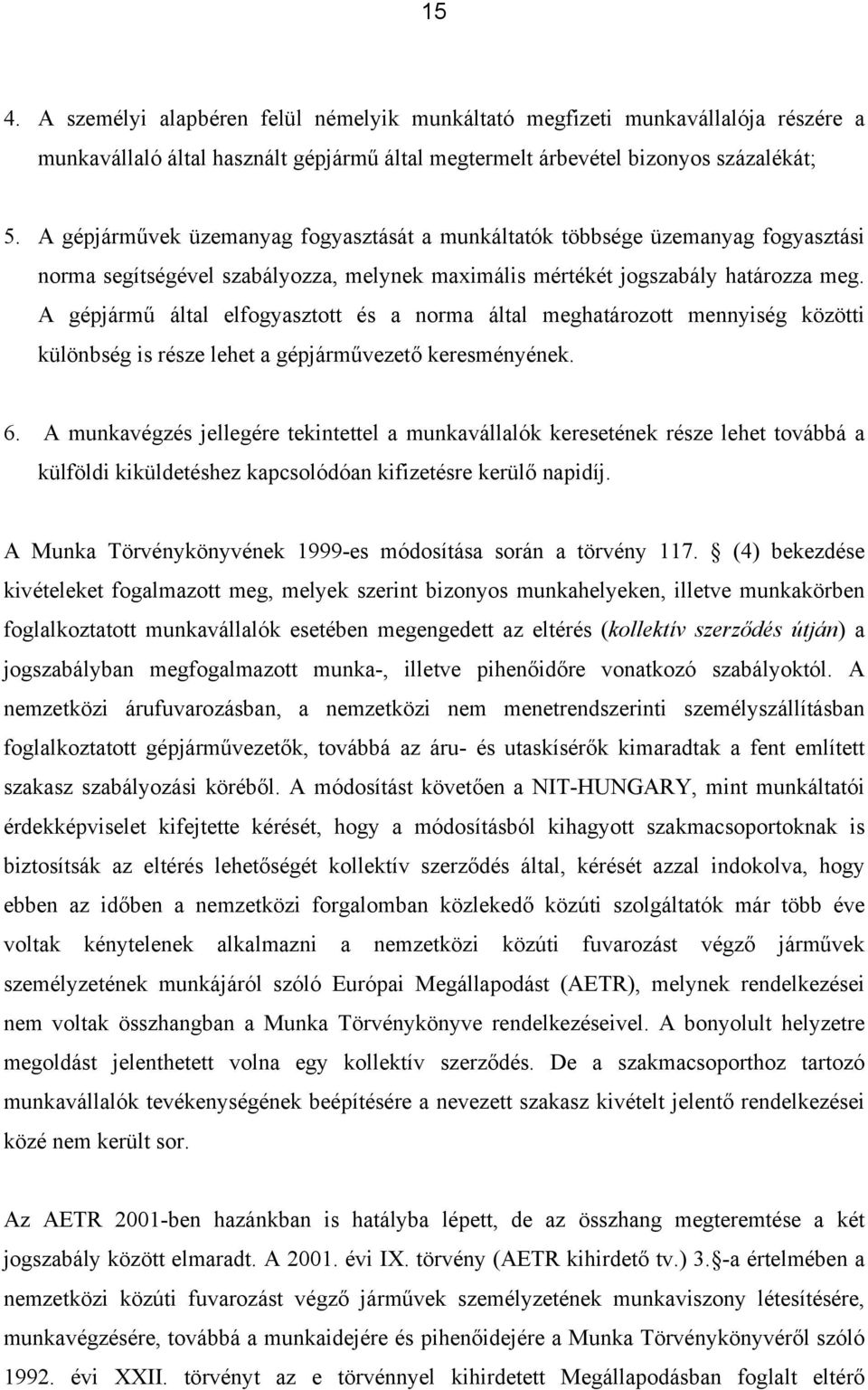 A gépjármű által elfogyasztott és a norma által meghatározott mennyiség közötti különbség is része lehet a gépjárművezető keresményének. 6.