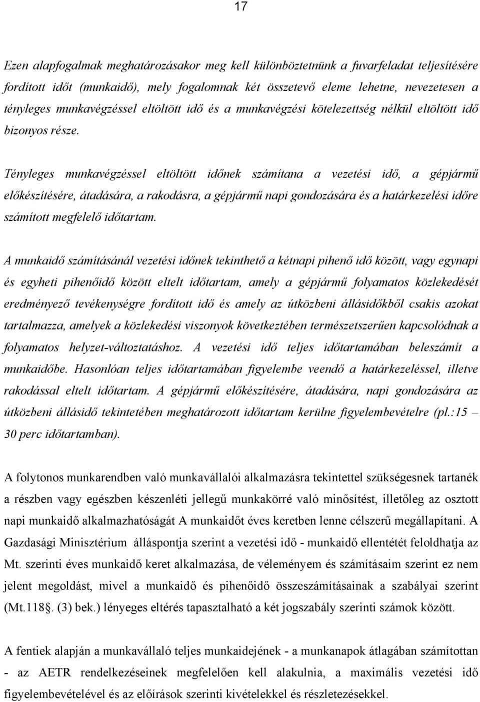 Tényleges munkavégzéssel eltöltött időnek számítana a vezetési idő, a gépjármű előkészítésére, átadására, a rakodásra, a gépjármű napi gondozására és a határkezelési időre számított megfelelő