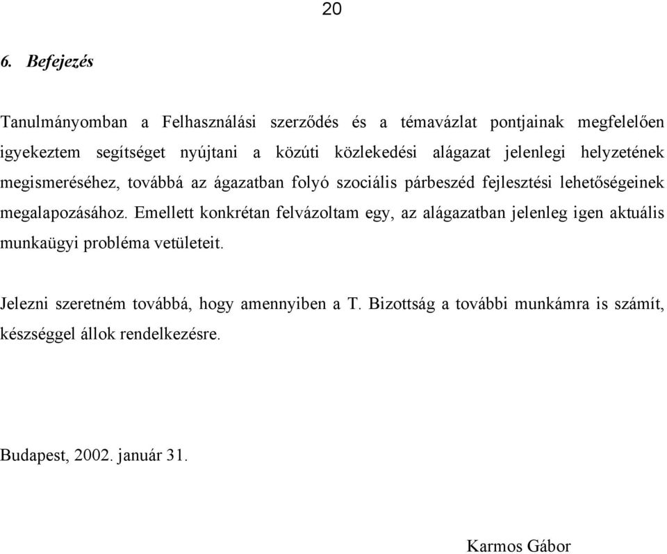 megalapozásához. Emellett konkrétan felvázoltam egy, az alágazatban jelenleg igen aktuális munkaügyi probléma vetületeit.