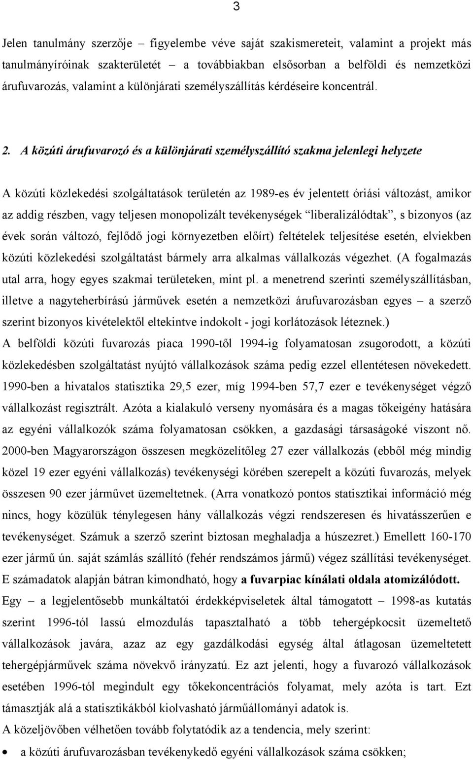 A közúti árufuvarozó és a különjárati személyszállító szakma jelenlegi helyzete A közúti közlekedési szolgáltatások területén az 1989-es év jelentett óriási változást, amikor az addig részben, vagy