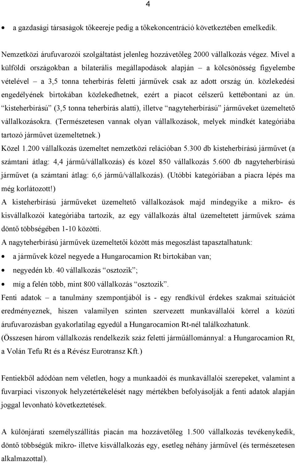 közlekedési engedélyének birtokában közlekedhetnek, ezért a piacot célszerű kettébontani az ún.