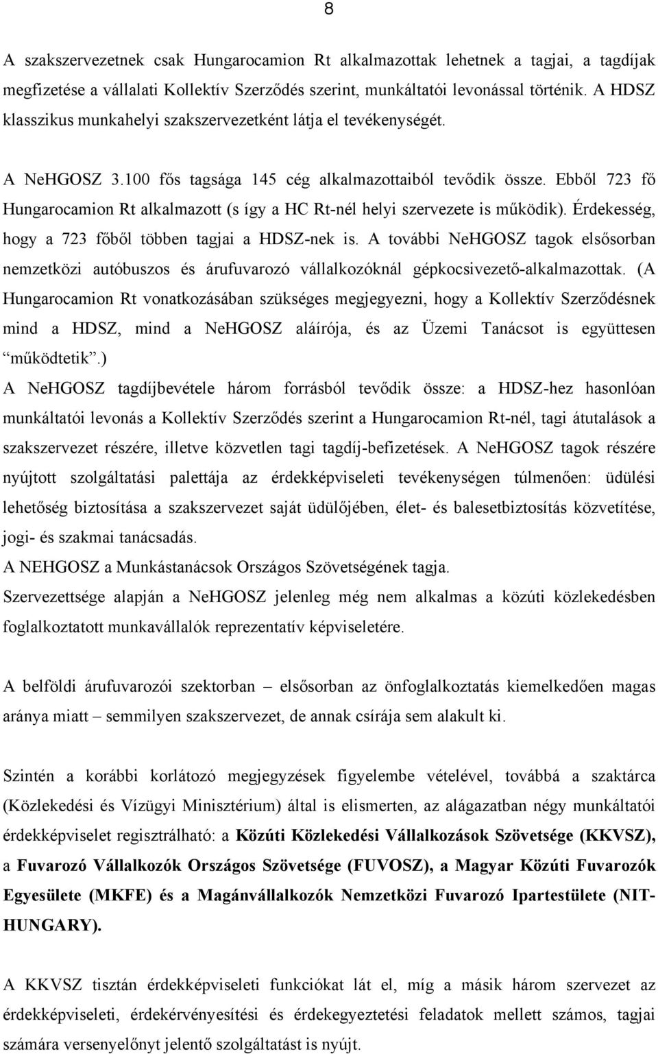 Ebből 723 fő Hungarocamion Rt alkalmazott (s így a HC Rt-nél helyi szervezete is működik). Érdekesség, hogy a 723 főből többen tagjai a HDSZ-nek is.