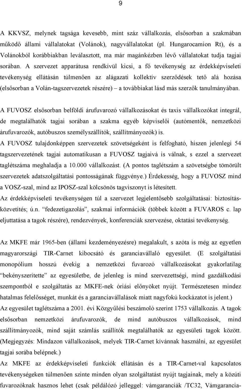 A szervezet apparátusa rendkívül kicsi, a fő tevékenység az érdekképviseleti tevékenység ellátásán túlmenően az alágazati kollektív szerződések tető alá hozása (elsősorban a Volán-tagszervezetek