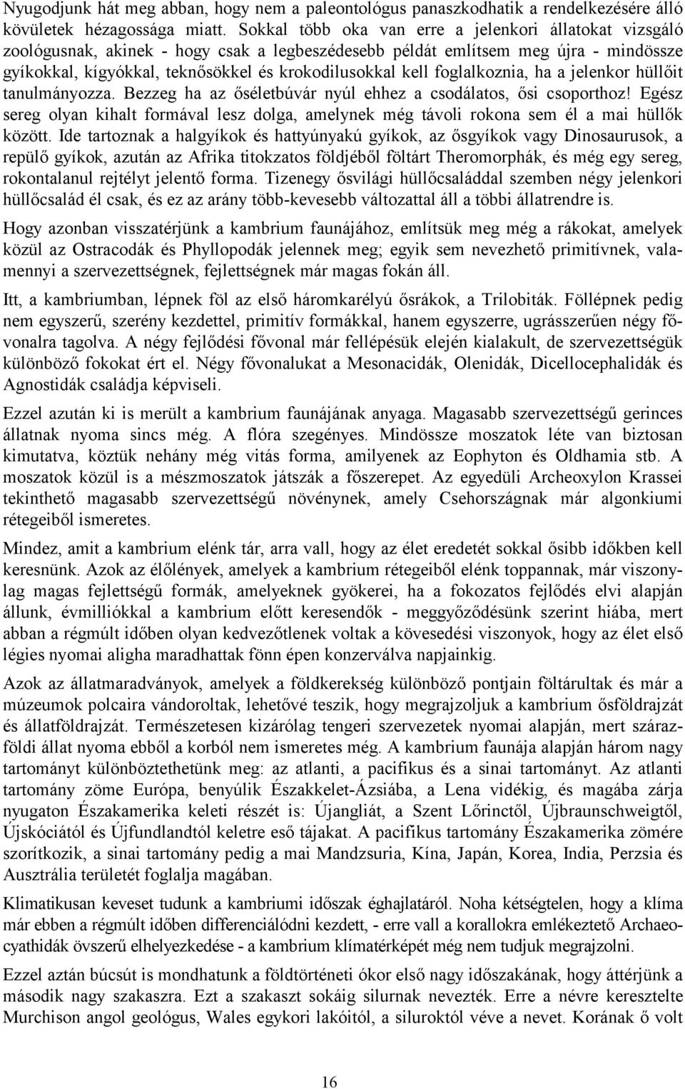 foglalkoznia, ha a jelenkor hüllőit tanulmányozza. Bezzeg ha az őséletbúvár nyúl ehhez a csodálatos, ősi csoporthoz!