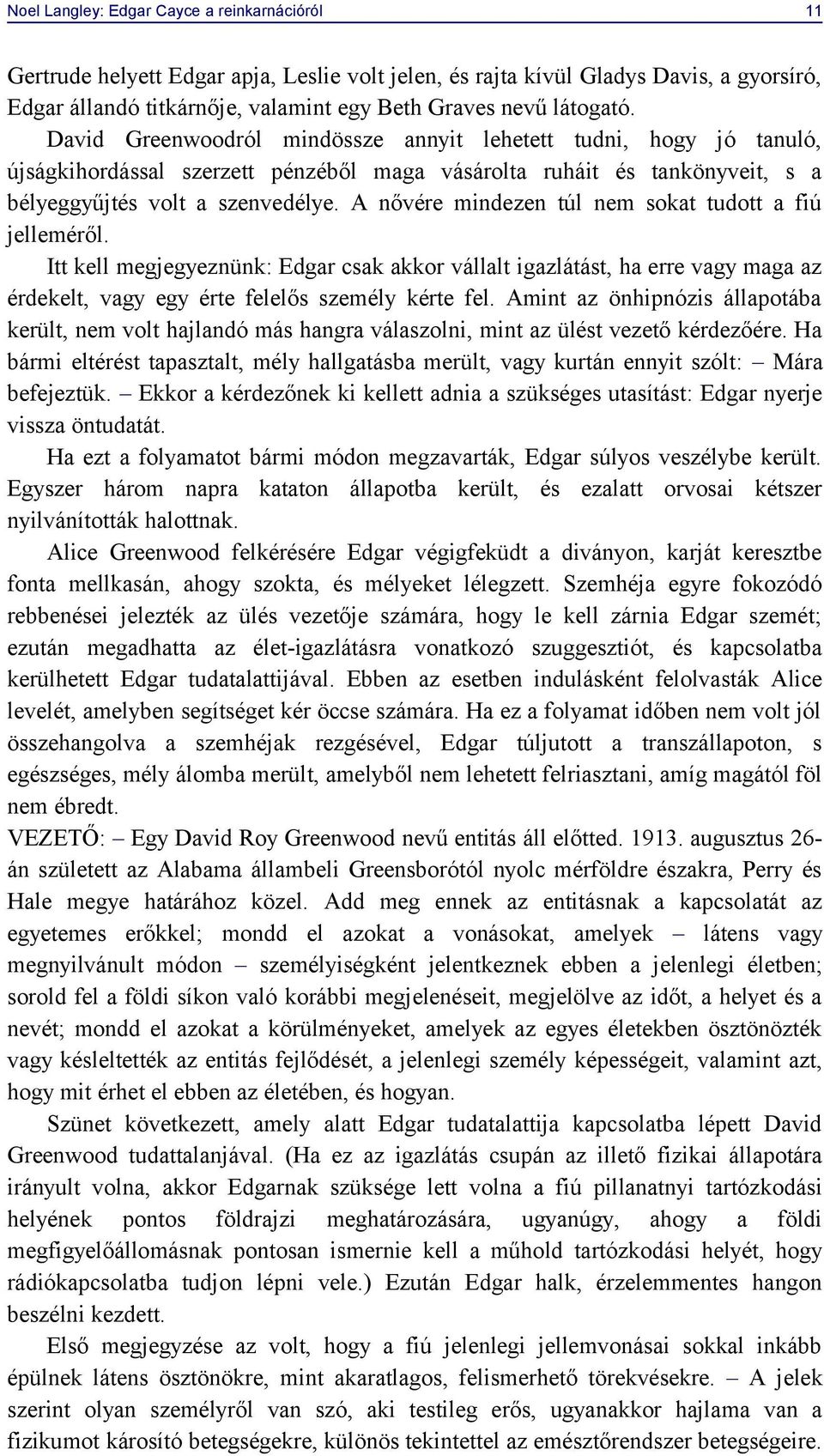 A nővére mindezen túl nem sokat tudott a fiú jelleméről. Itt kell megjegyeznünk: Edgar csak akkor vállalt igazlátást, ha erre vagy maga az érdekelt, vagy egy érte felelős személy kérte fel.