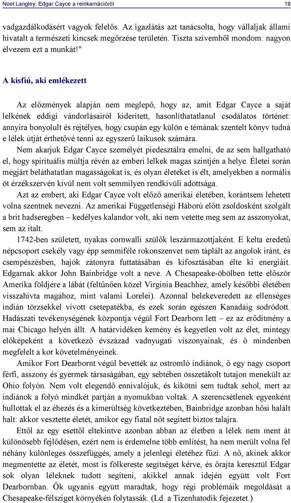 " A kisfiú, aki emlékezett Az előzmények alapján nem meglepő, hogy az, amit Edgar Cayce a saját lelkének eddigi vándorlásairól kiderített, hasonlíthatatlanul csodálatos történet: annyira bonyolult és