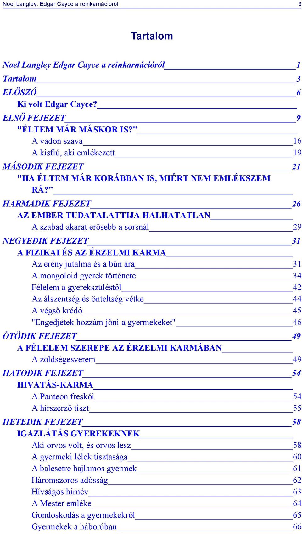 " HARMADIK FEJEZET 26 AZ EMBER TUDATALATTIJA HALHATATLAN A szabad akarat erősebb a sorsnál 29 NEGYEDIK FEJEZET 31 A FIZIKAI ÉS AZ ÉRZELMI KARMA Az erény jutalma és a bűn ára 31 A mongoloid gyerek