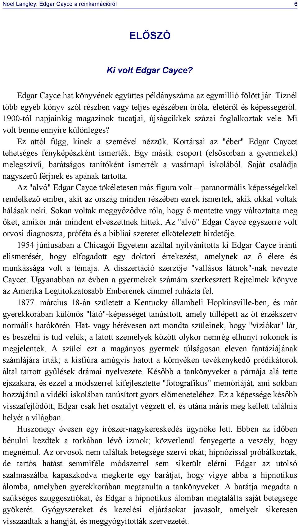 Mi volt benne ennyire különleges? Ez attól függ, kinek a szemével nézzük. Kortársai az "éber" Edgar Caycet tehetséges fényképészként ismerték.