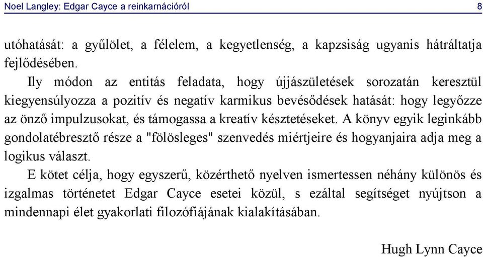 támogassa a kreatív késztetéseket. A könyv egyik leginkább gondolatébresztő része a "fölösleges" szenvedés miértjeire és hogyanjaira adja meg a logikus választ.