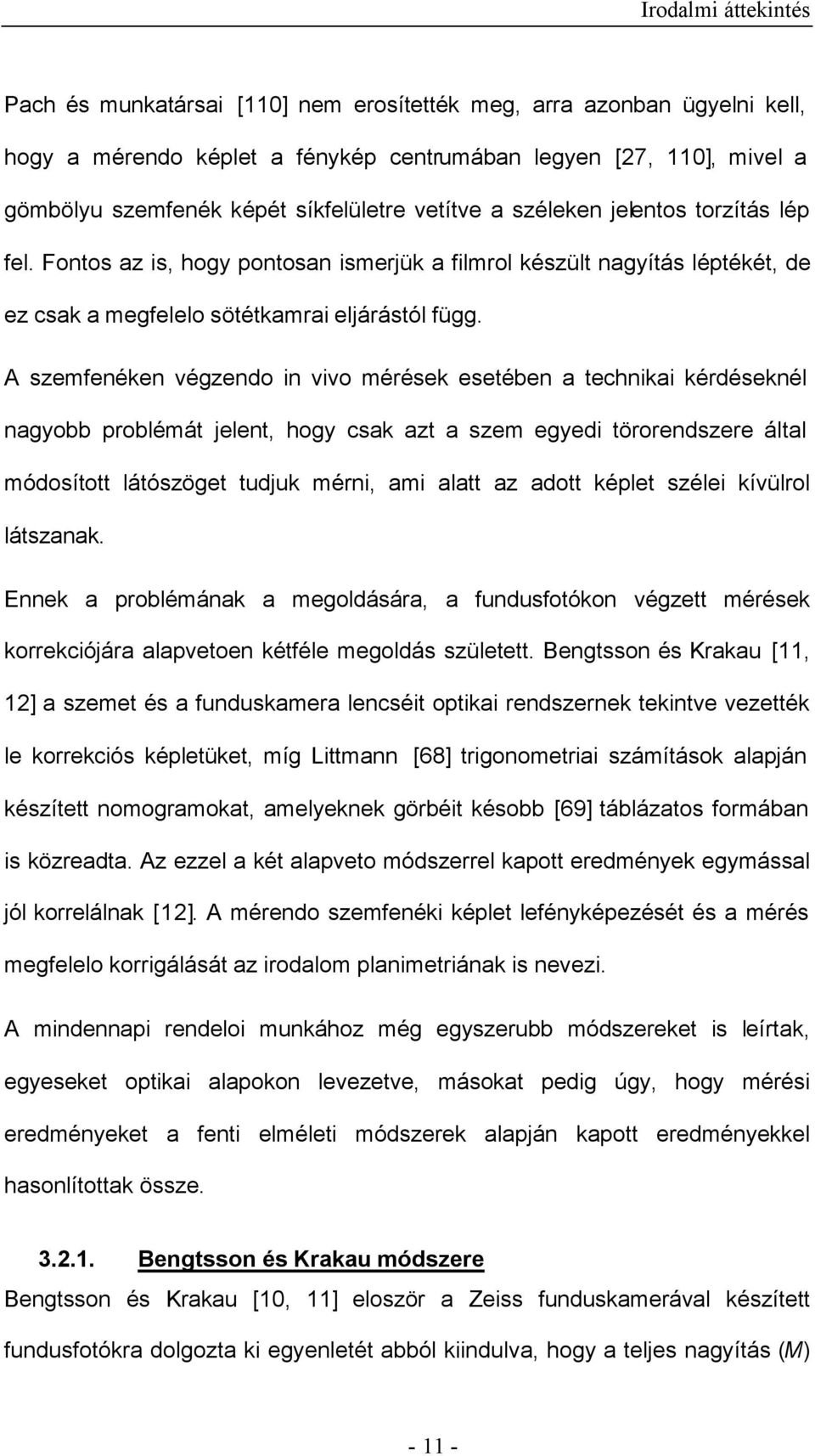 A szemfenéken végzendo in vivo mérések esetében a technikai kérdéseknél nagyobb problémát jelent, hogy csak azt a szem egyedi törorendszere által módosított látószöget tudjuk mérni, ami alatt az