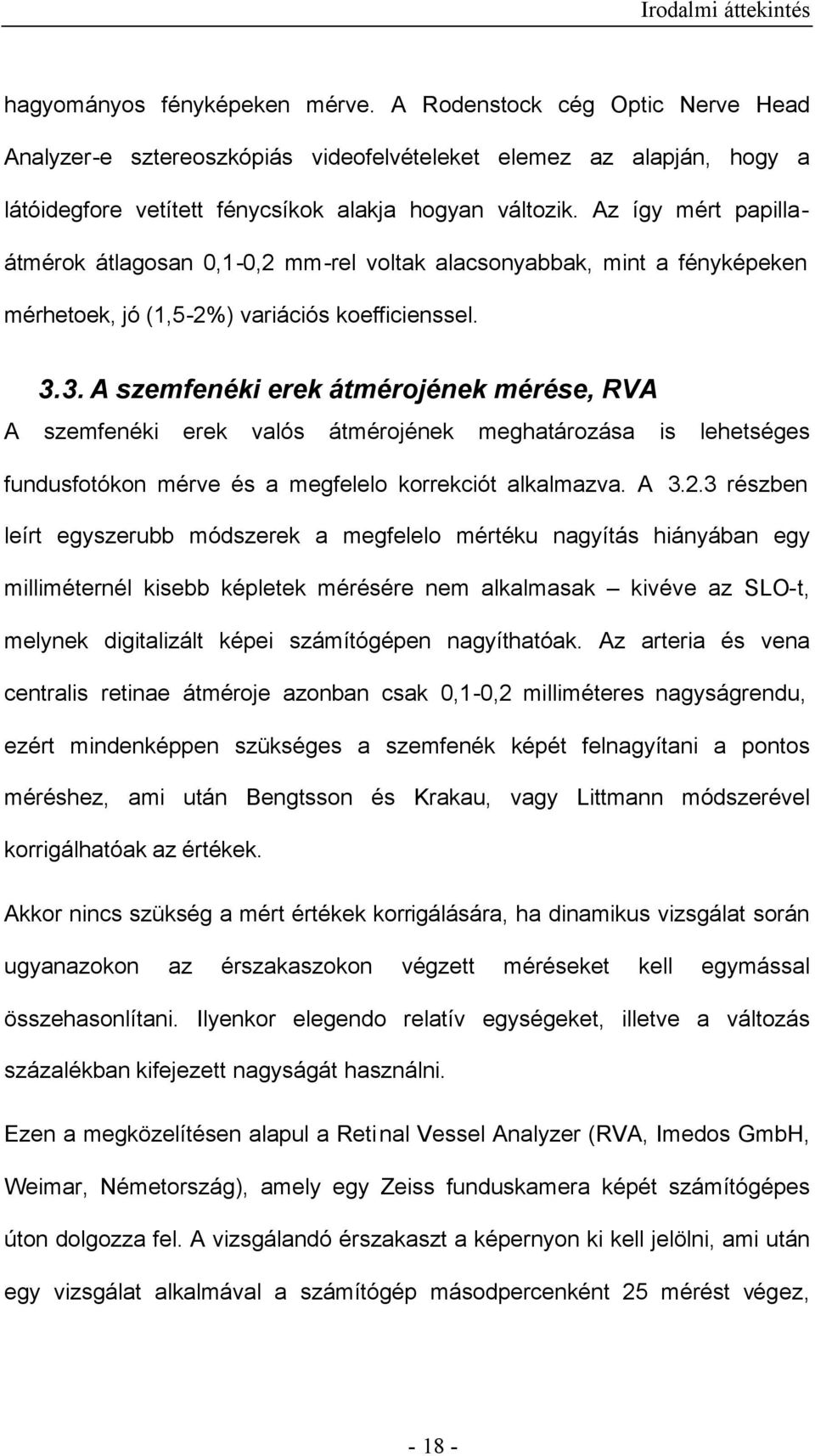 Az így mért papillaátmérok átlagosan 0,1-0,2 mm-rel voltak alacsonyabbak, mint a fényképeken mérhetoek, jó (1,5-2%) variációs koefficienssel. 3.