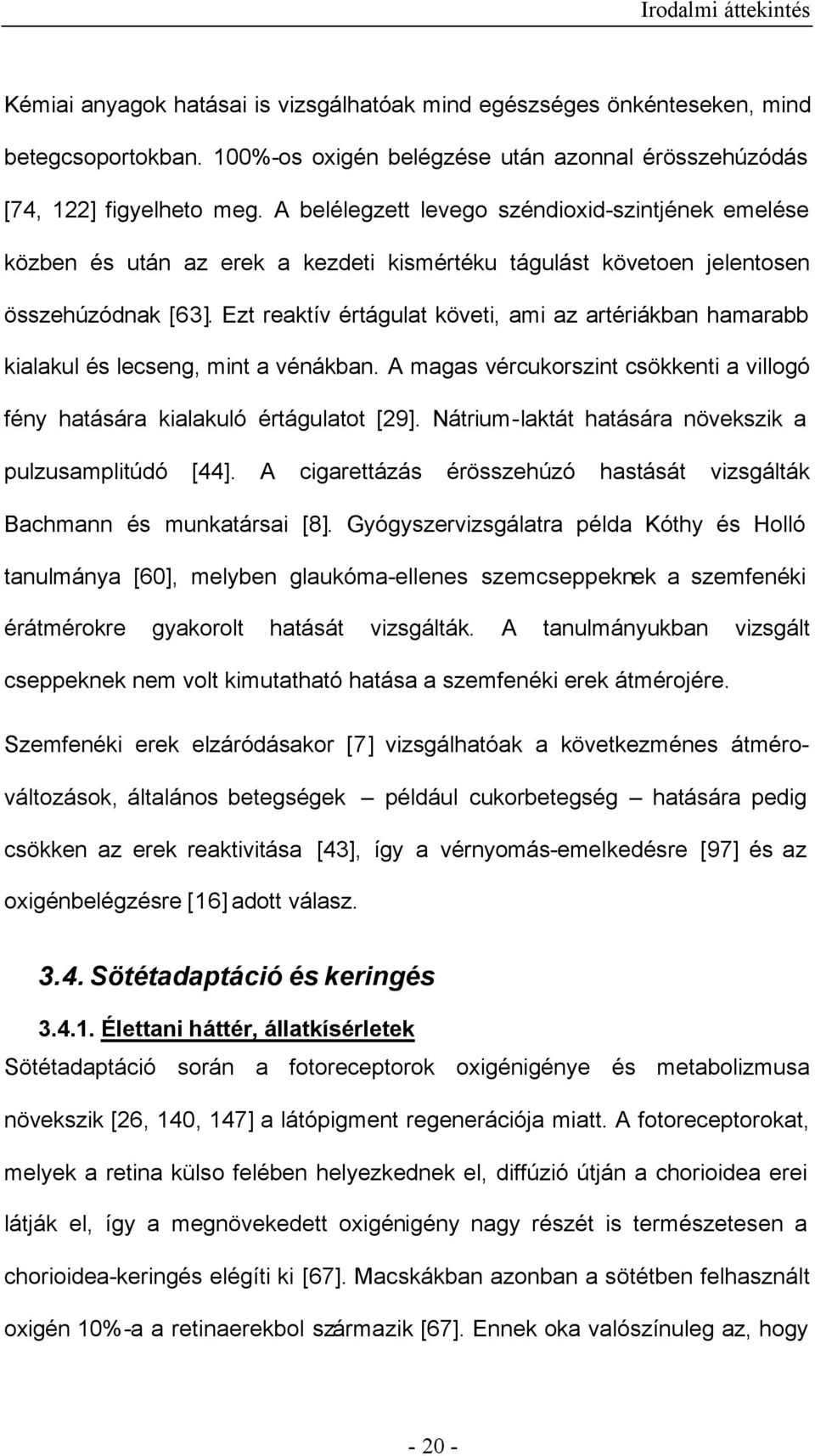 Ezt reaktív értágulat követi, ami az artériákban hamarabb kialakul és lecseng, mint a vénákban. A magas vércukorszint csökkenti a villogó fény hatására kialakuló értágulatot [29].