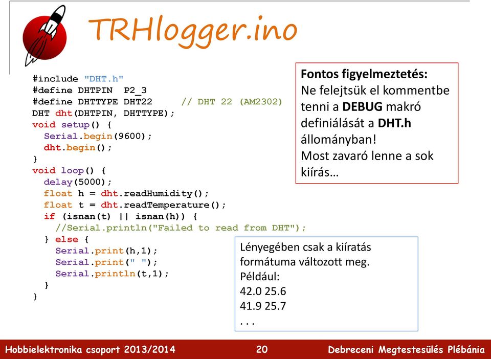 println("Failed to read from DHT"); else { Serial.print(h,1); Serial.print(" "); Serial.