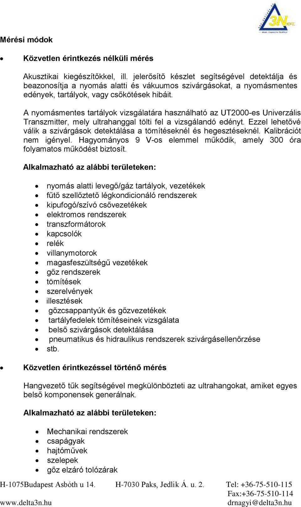 A nyomásmentes tartályok vizsgálatára használható az UT2000-es Univerzális Transzmitter, mely ultrahanggal tölti fel a vizsgálandó edényt.