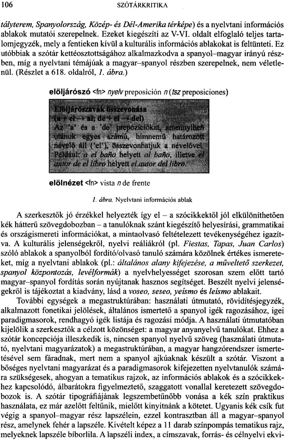 Ez utóbbiak a szótár kettéosztottságához alkalmazkodva a spanyol-magyar irányú részben, míg a nyelvtani témájúak a magyar-spanyol részben szerepelnek, nem véletlenül. (Részlet a 618. oldalról, 1.