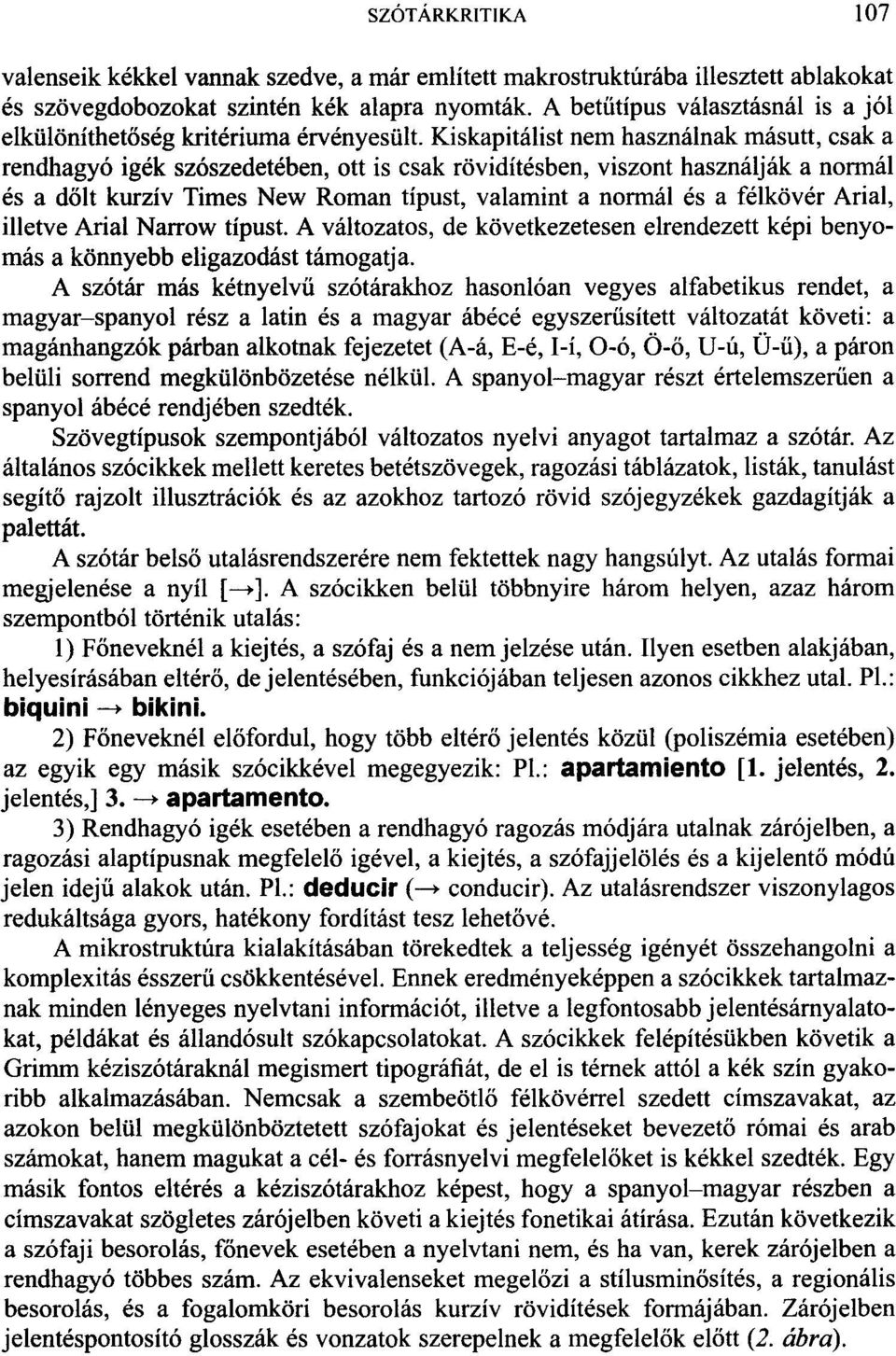 Kiskapitálist nem használnak másutt, csak a rendhagyó igék szószedetében, ott is csak rövidítésben, viszont használják a normál és a dolt kurzív Times New Roman típust, valamint a normál és a