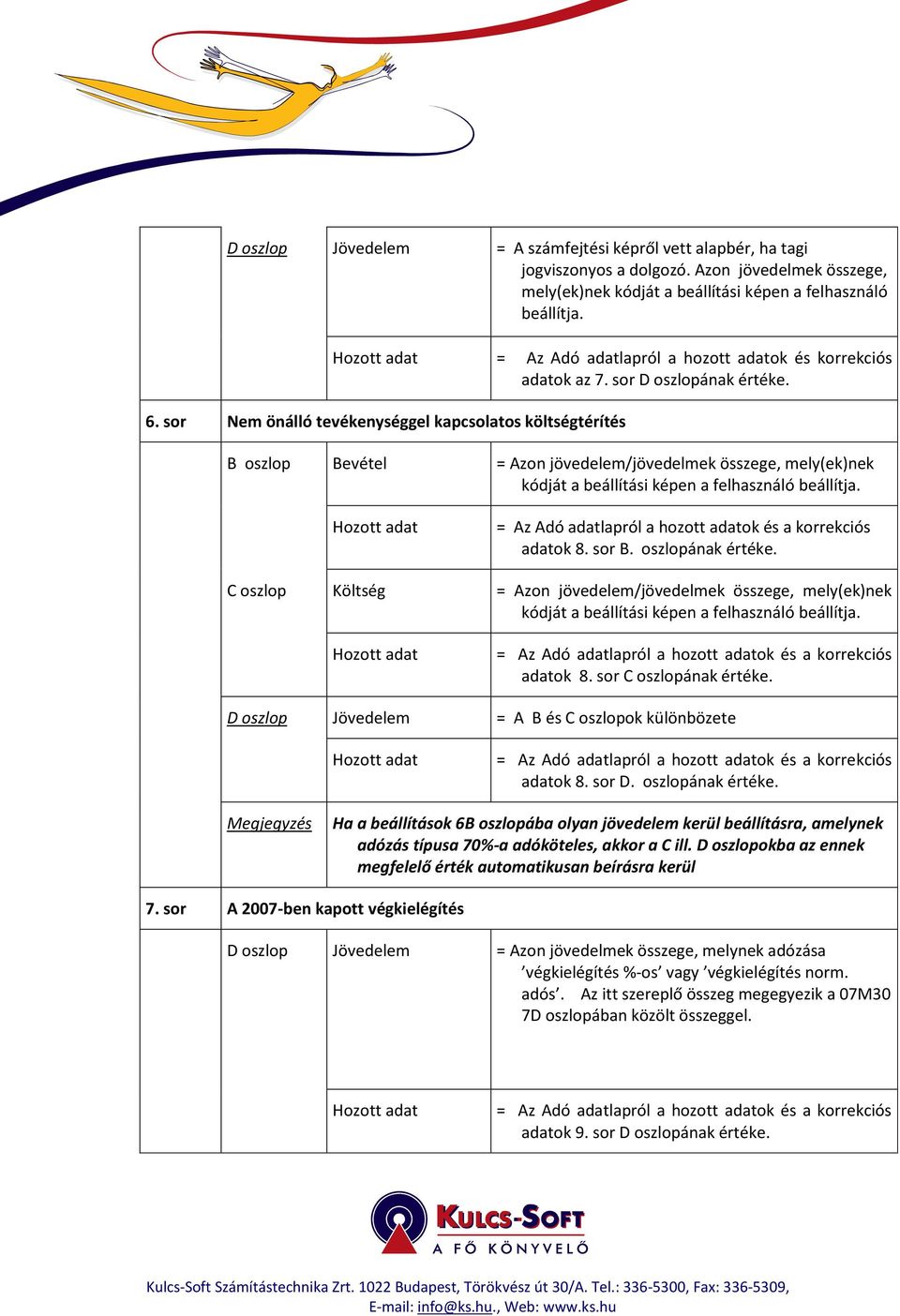 sor Nem önálló tevékenységgel kapcsolatos költségtérítés B oszlop Bevétel = Azon jövedelem/jövedelmek összege, mely(ek)nek adatok 8. sor B. oszlopának értéke.