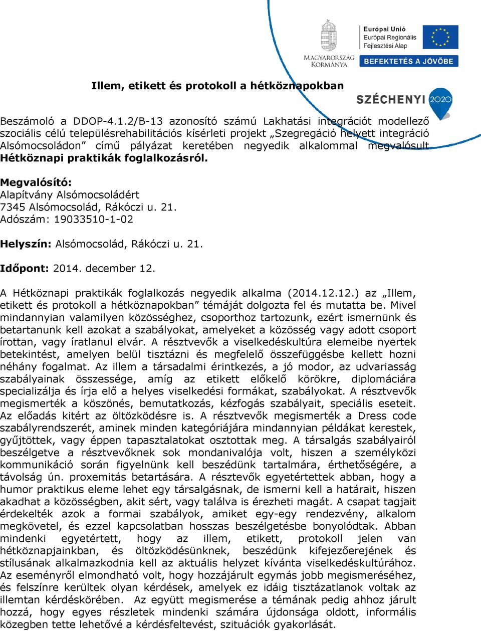 alkalommal megvalósult Hétköznapi praktikák foglalkozásról. Megvalósító: 7345 Alsómocsolád, Rákóczi u. 21. Adószám: 19033510-1-02 Helyszín: Alsómocsolád, Rákóczi u. 21. Időpont: 2014. december 12.