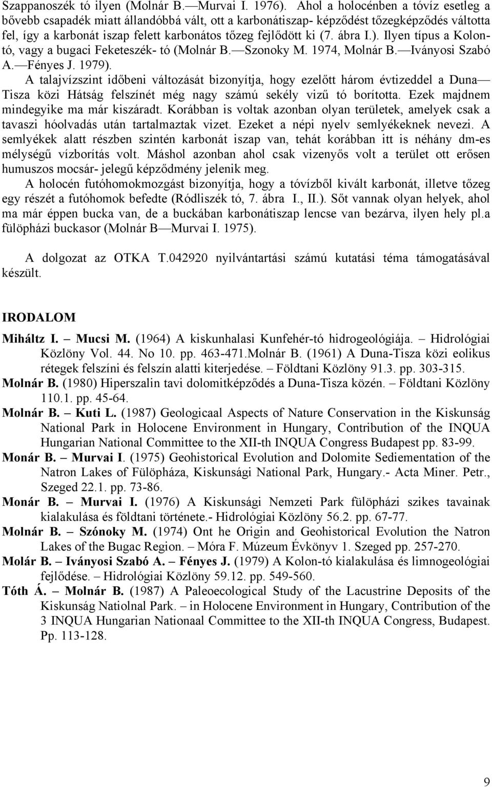 ábra I.). Ilyen típus a Kolontó, vagy a bugaci Feketeszék- tó (Molnár B. Szonoky M. 1974, Molnár B. Iványosi Szabó A. Fényes J. 1979).