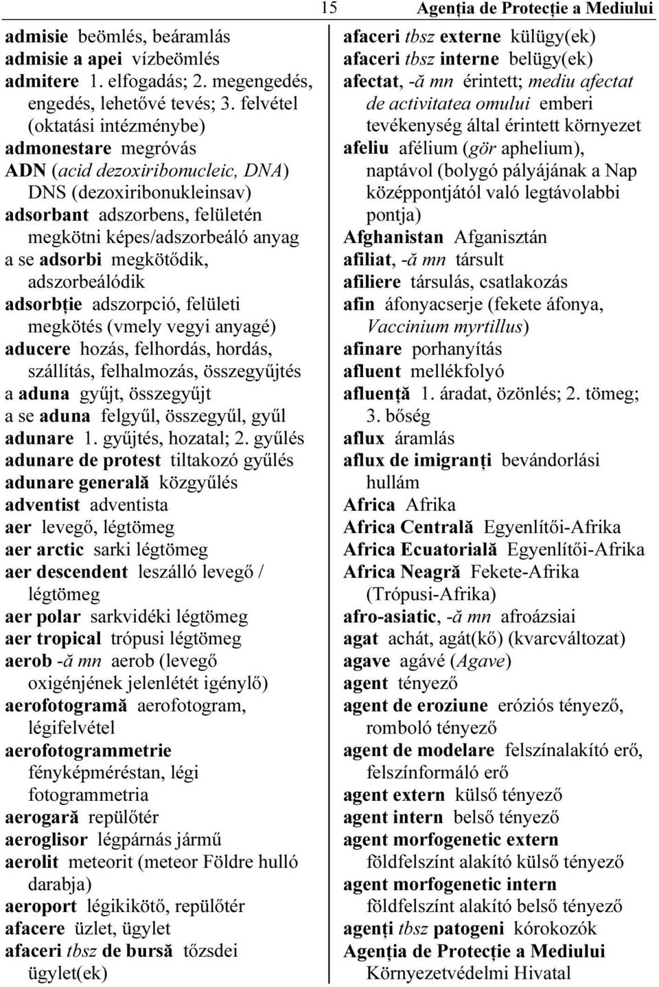 felvétel de activitatea omului emberi (oktatási intézménybe) tevékenység által érintett környezet admonestare megróvás afeliu afélium (gör aphelium), ADN (acid dezoxiribonucleic, DNA) naptávol