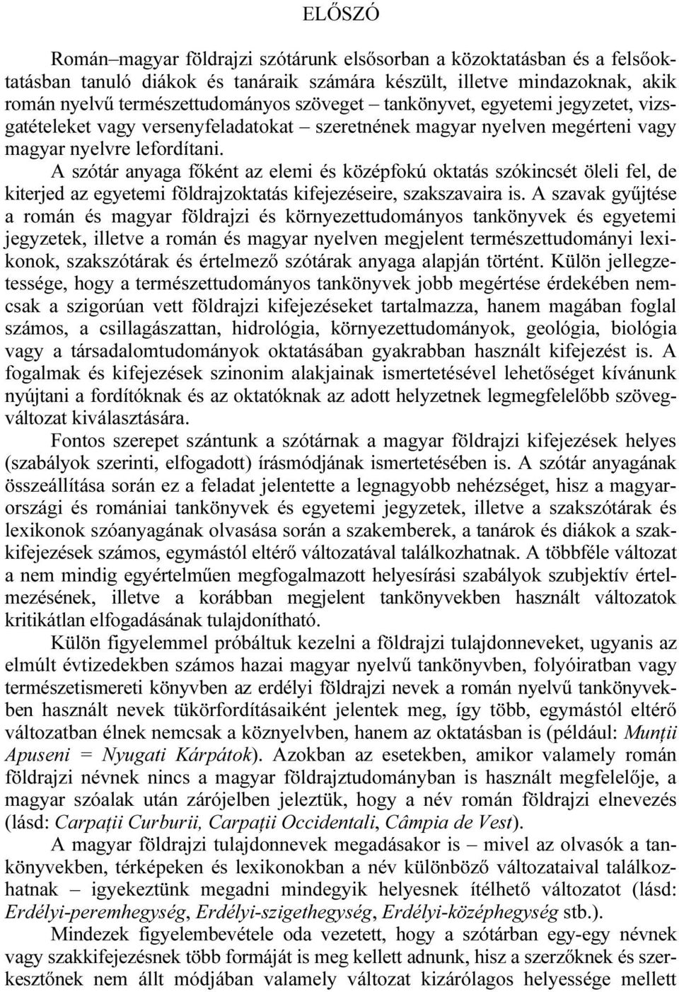 A szótár anyaga főként az elemi és középfokú oktatás szókincsét öleli fel, de kiterjed az egyetemi földrajzoktatás kifejezéseire, szakszavaira is.